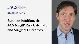 Surgeon Intuition, the ACS NSQIP Risk Calculator, and Surgical Outcomes | JACS Research News | ACS