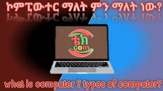 what is computer & types of computer // ኮምፒውተር ማለት ምን ማለት ነው ....