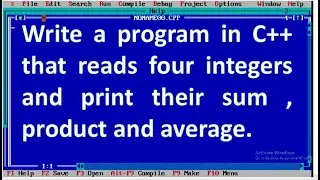Write a program in C++ that reads four integers and print their sum , product and average.