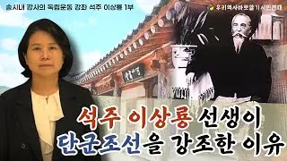 송시내 강사의 독립운동 강좌 석주 이상룡 1부 | 석주 이상룡 선생이 단군조선을 강조한 이유