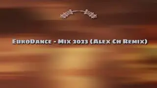 EuroDance - Mix 2023 (Alex Ch Remix)