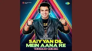 Saiyyan Dil Mein Aana Re - Techno Remix