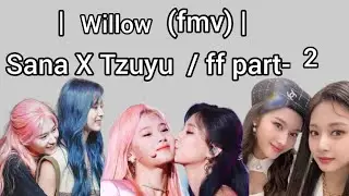 Sana X Tzuyu | Willow (fmv) | ff part 2/2