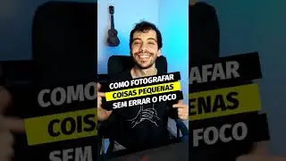 Como fotografar coisas pequenas sem errar o foco?