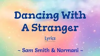 Dancing With A Stranger (Lyrics) ~ Sam Smith & Normani