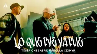 Toser One x Zxmyr x Abril Mancilla - Lo Que Fue Ya Fue