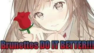 AMV-BRUNETTES DO IT BETTER!!!