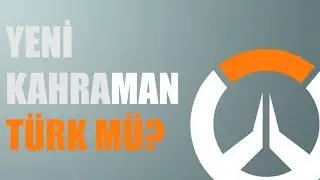 Yeni Overwatch Kahramanı Türk mü?