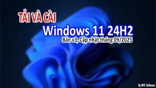 Tải Và Cài Win 11 24H2 - Update tháng 09/2025 | Hết nghẽn mạng, chạy ổn định, không lỗi