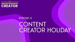Episode 13 - Content Creator Holiday