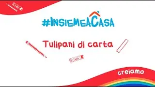 Grandi e Piccini oggi Creiamo #INSIEMEACASA – Tulipani di carta