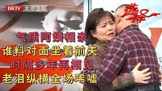 2023最新|气质阿姨相亲竟遇上前夫，时隔多年再相见老泪纵横，相爱20年离婚原因全场唏嘘【选择 北京电视台】
