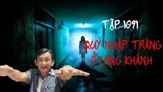 TẬP 1091_ QUỶ NHẬP TRÀNG Ở LONG KHÁNH