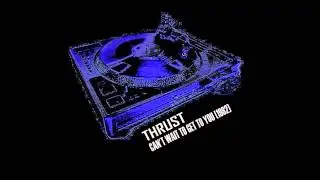 THRUST - Can't Wait To Get To You (mastermix1983 spacecake-remix)
