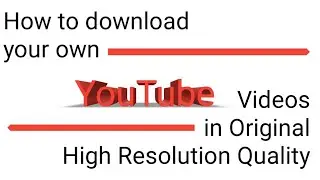 How to download your own YouTube Videos in Original High Resolution Quality? #howto