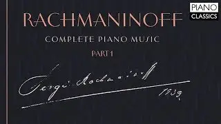 Rachmaninoff: Complete Piano Music (Part 1)