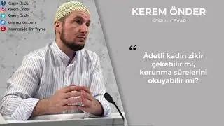 Adetli kadın zikir çekebilir mi, korunma surelerini okuyabilir mi? / Kerem Önder