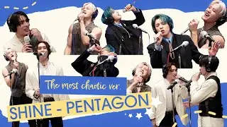 the most chaotic version of 'SHINE' by PENTAGON