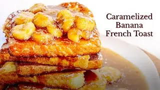 Caramelized Banana French Toast | Calibama Cooking with Chef Lorious