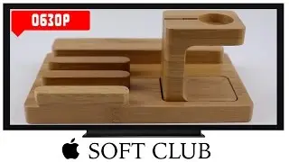 Обзор Док-станции для Apple Watch, iPhone и iPad от Soft Club