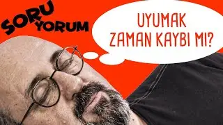 SoruYorum - Uyumak Zaman Kaybı Mı?