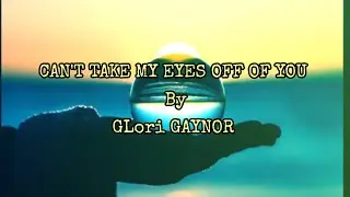 can't take my eyes off of you/gloria gaynor/lyrics
