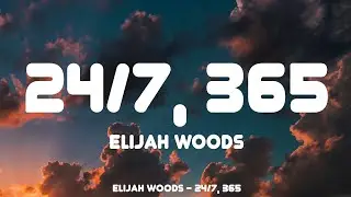 elijah woods - 24/7, 365 (Lyrics)
