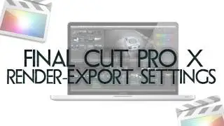 Tutorials - Final Cut Pro X: Export/Render Settings