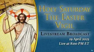 Holy Saturday Solemn Easter Vigil – April 19, 2025
