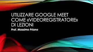 Utilizzare Google Meet come "videoregistratore" di lezioni