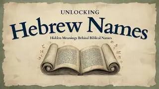 Unlocking Hebrew Names | Hidden Meanings Behind Biblical Names DIVINE TRUTH OF NUMBERS