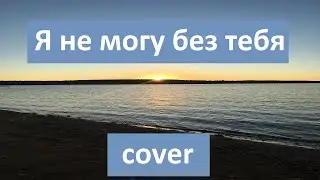 Я не могу без тебя (cover)