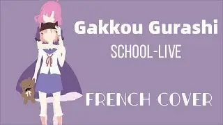Gakkou Gurashi : SCHOOL-LIVE (French cover/Lyrics)