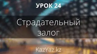 Урок 24 - СТРАДАТЕЛЬНЫЙ ЗАЛОГ - казахский язык