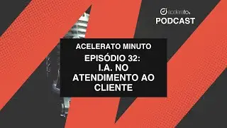 A I.A. no Atendimento ao Cliente | Acelerato Minuto | E32T01