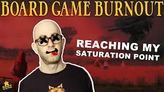 Board Game Burnout | Reaching my Saturation Point