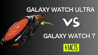 Galaxy Watch 7 vs Ultra : Four FACTS You Should Know!