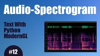 Audio Spectrogram - 12 Text With Python ModernGL