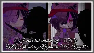 “I won’t last another day..” (FT: CAV¡Strawberry!Nightmare/???) [Angst?].