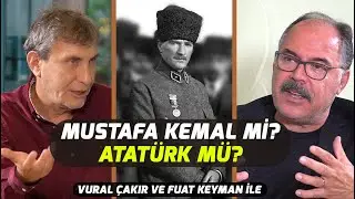 Atatürk'e Doğru Yaklaşmak İçin 6 Yol I Vural Çakır ve Fuat Keyman ile 