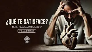¿QUÉ TE SATISFACE? SERIE: GUARDA TU CORAZÓN