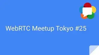 WebRTC Meetup Tokyo #25 #webrtcjp