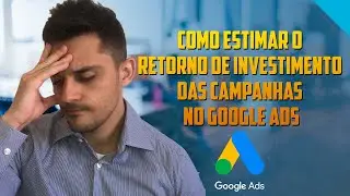 Como Estimar o Retorno de Investimento das Campanhas no Google Ads