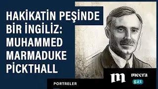 Hakikatin peşinde bir İngiliz: Muhammed Marmaduke Pickthall