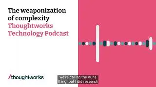 The weaponization of complexity — Thoughtworks Technology Podcast