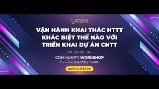 Community Workshop – Vận hành khai thác HTTT khác biệt thế nào với triển khai dự án CNTT