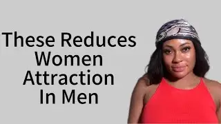 4 Things That Destroys A Woman’s Attraction in Men