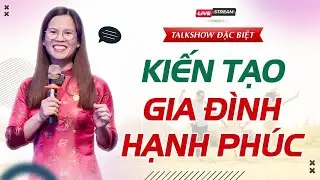 [TRỰC TIẾP] TALK SHOW CÙNG CÔ LANH: KIẾN TẠO GIA ĐÌNH HẠNH PHÚC - Số thứ 3