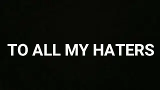TO ALL MY HATERS!!!