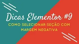 Dicas Elementor #9 - Como Selecionar Seção com Margem Negativa